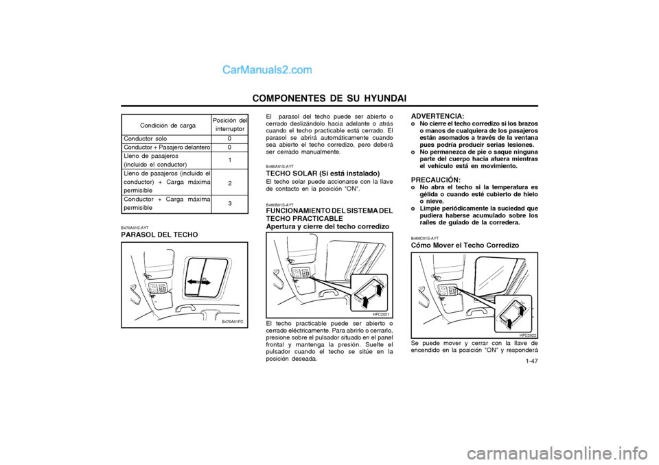 Hyundai Matrix 2004  Manual del propietario (in Spanish) COMPONENTES DE SU HYUNDAI  1-47
B460C01S-AYT Cómo Mover el Techo Corredizo Se puede mover y cerrar con la llave de encendido en la posición "ON" y responderá ADVERTENCIA:
o No cierre el techo corre