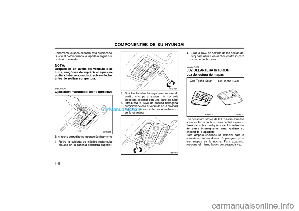 Hyundai Matrix 2004  Manual del propietario (in Spanish) COMPONENTES DE SU HYUNDAI
1-48 4. Girar la llave en sentido de las agujas del
reloj para abrir o en sentido contrario para cerrar el techo solar.
B480A01E-GST LUZ DELANTERA INTERIOR Luz de lectura de 