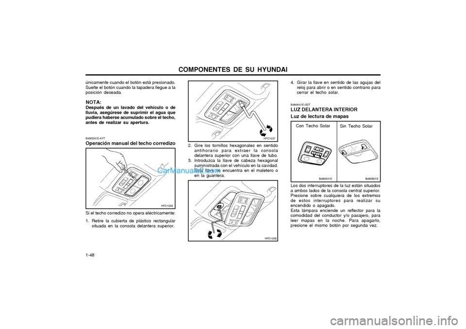 Hyundai Matrix 2004  Manual del propietario (in Spanish) COMPONENTES DE SU HYUNDAI
1-48 4. Girar la llave en sentido de las agujas del
reloj para abrir o en sentido contrario para cerrar el techo solar.
B480A01E-GST LUZ DELANTERA INTERIOR Luz de lectura de 