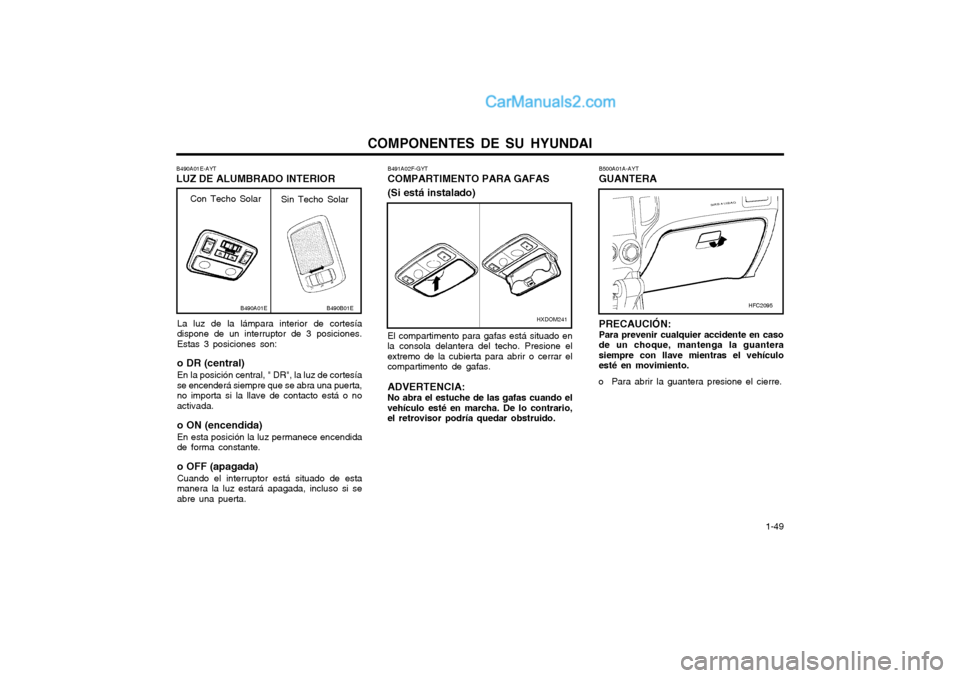 Hyundai Matrix 2004  Manual del propietario (in Spanish) COMPONENTES DE SU HYUNDAI  1-49
B500A01A-AYT GUANTERA PRECAUCIÓN: Para prevenir cualquier accidente en caso de un choque, mantenga la guanterasiempre con llave mientras el vehículoesté en movimient