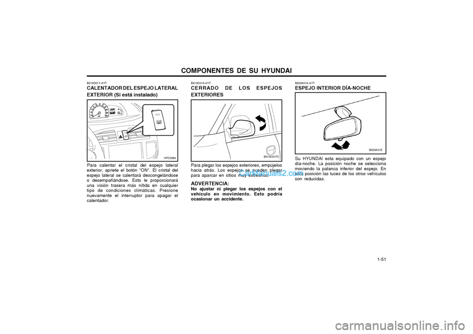 Hyundai Matrix 2004  Manual del propietario (in Spanish) COMPONENTES DE SU HYUNDAI  1-51
B520A01A-AYT ESPEJO INTERIOR DÍA-NOCHE Su HYUNDAI esta equipado con un espejo
día-noche. La posición noche se selecciona moviendo la palanca inferior del espejo. Ene