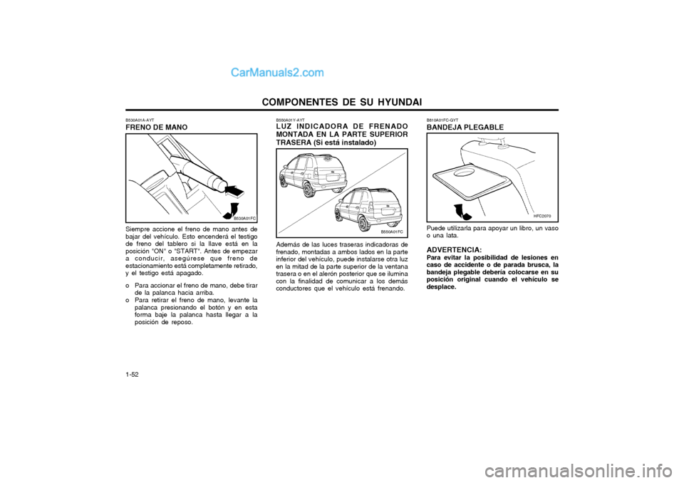 Hyundai Matrix 2004  Manual del propietario (in Spanish) COMPONENTES DE SU HYUNDAI
1-52 B550A01Y-AYT LUZ INDICADORA DE FRENADO
MONTADA EN LA PARTE SUPERIOR TRASERA (Si está instalado)
Además de las luces traseras indicadoras de
frenado, montadas a ambos l