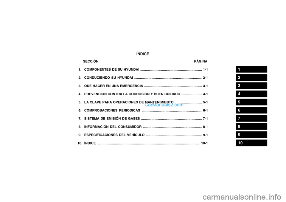 Hyundai Matrix 2004 Manual del propietario (in Spanish) ÍNDICE
SECCIÓN PÁGINA
1. COMPONENTES DE SU HYUNDAI ................................................ Hyundai Matrix 2004 Manual del propietario (in Spanish) ÍNDICE
SECCIÓN PÁGINA
1. COMPONENTES DE SU HYUNDAI ................................................