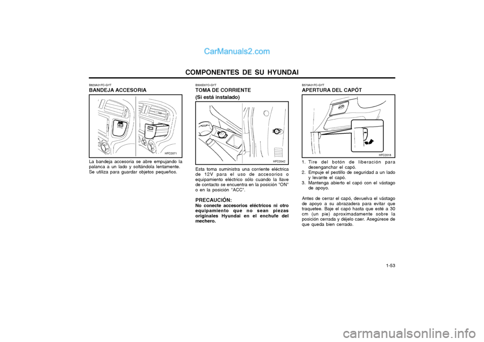 Hyundai Matrix 2004  Manual del propietario (in Spanish) COMPONENTES DE SU HYUNDAI  1-53
Esta toma suministra una corriente eléctrica
de 12V para el uso de accesorios o equipamiento eléctrico sólo cuando la llavede contacto se encuentra en la posición "