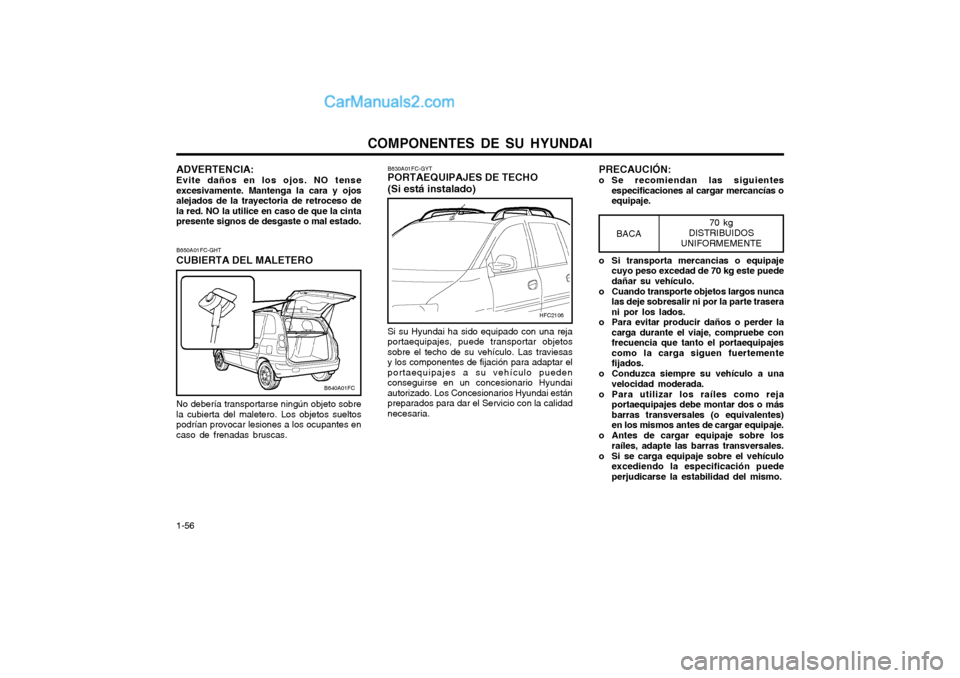 Hyundai Matrix 2004  Manual del propietario (in Spanish) COMPONENTES DE SU HYUNDAI
1-56 PRECAUCIÓN:
o Se recomiendan las siguientes especificaciones al cargar mercancías o equipaje.
B630A01FC-GYT PORTAEQUIPAJES DE TECHO (Si está instalado) Si su Hyundai 