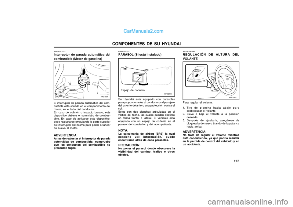 Hyundai Matrix 2004  Manual del propietario (in Spanish) COMPONENTES DE SU HYUNDAI  1-57
B600A01A-AHT REGULACIÓN DE ALTURA DEL
VOLANTE
Para regular el volante:
1. Tire de plancha hacia abajo para desbloquear el volante.
2. Eleve o baje el volante a la posi