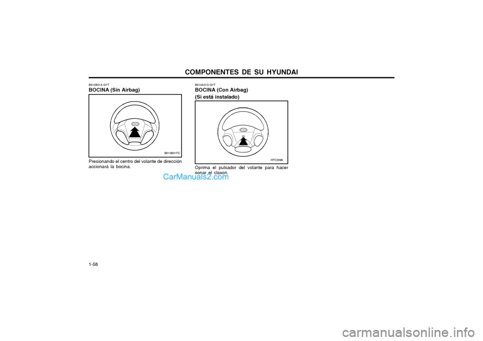 Hyundai Matrix 2004  Manual del propietario (in Spanish) COMPONENTES DE SU HYUNDAI
1-58 B610A01S-GYT BOCINA (Con Airbag) (Si está instalado)
HFC2099
Oprima el pulsador del volante para hacer sonar el claxon.
B610B01A-GYT BOCINA (Sin Airbag) Presionando el 