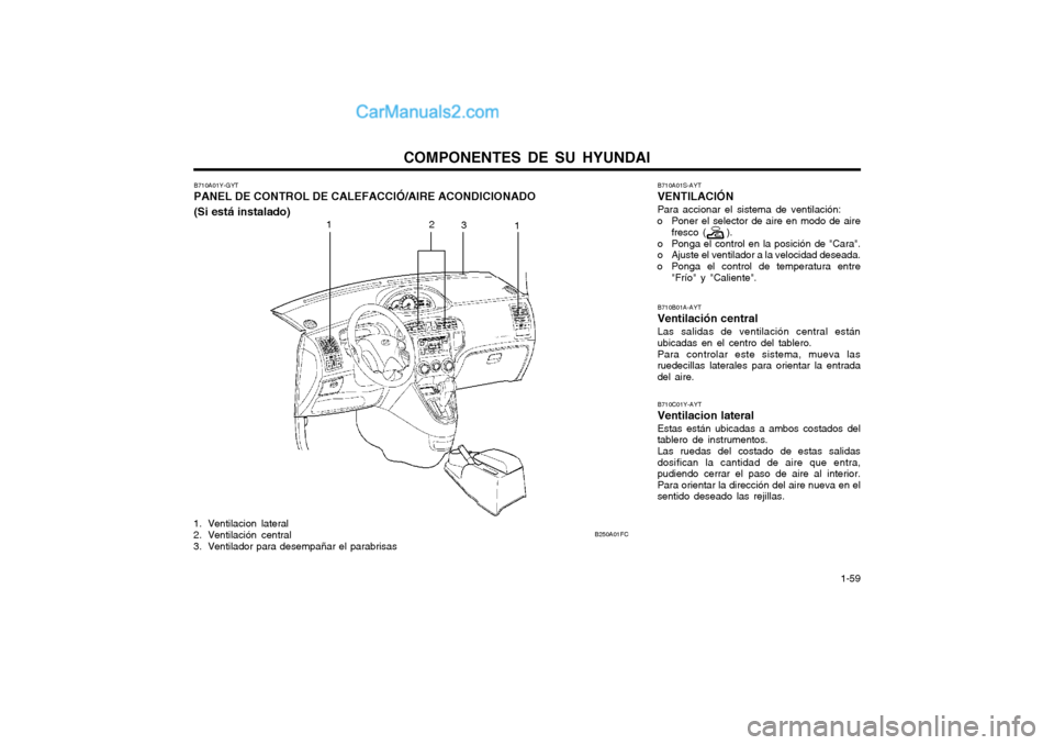 Hyundai Matrix 2004  Manual del propietario (in Spanish) COMPONENTES DE SU HYUNDAI  1-59
11
2
3
B250A01FC
B710A01Y-GYT PANEL DE CONTROL DE CALEFACCIÓ/AIRE ACONDICIONADO (Si está instalado)
1. Ventilacion lateral 
2. Ventilación central
3. Ventilador para