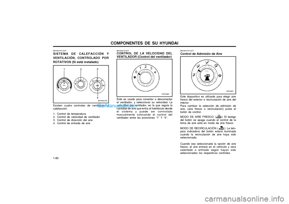 Hyundai Matrix 2004  Manual del propietario (in Spanish) COMPONENTES DE SU HYUNDAI
1-60 Este dispositivo es utilizado para elegir aire fresco del exterior o recirculación de aire delinterior. Para cambiar la selección de admisión de aire, (aire fresco o 