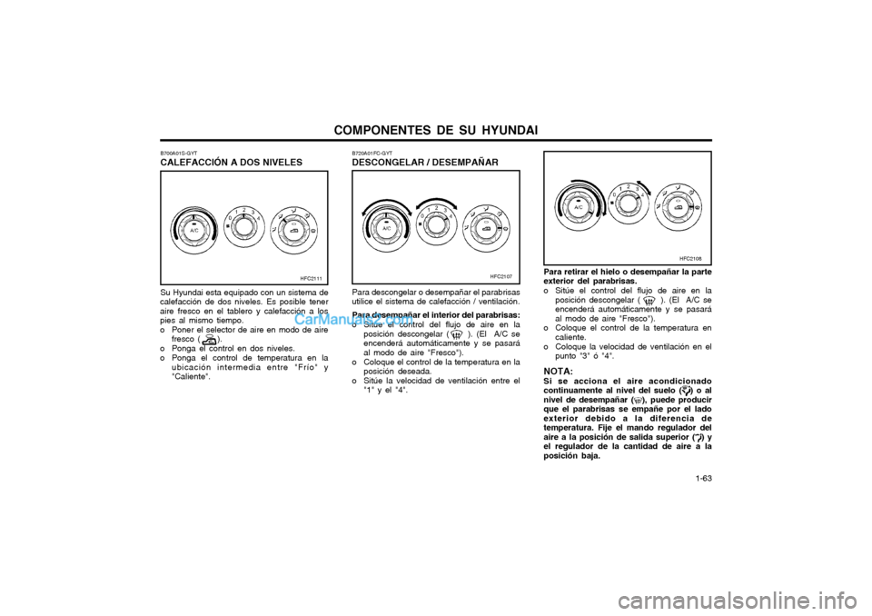 Hyundai Matrix 2004  Manual del propietario (in Spanish) COMPONENTES DE SU HYUNDAI  1-63
B700A01S-GYT CALEFACCIÓN A DOS NIVELES
HFC2111
Su Hyundai esta equipado con un sistema de
calefacción de dos niveles. Es posible tener aire fresco en el tablero y cal