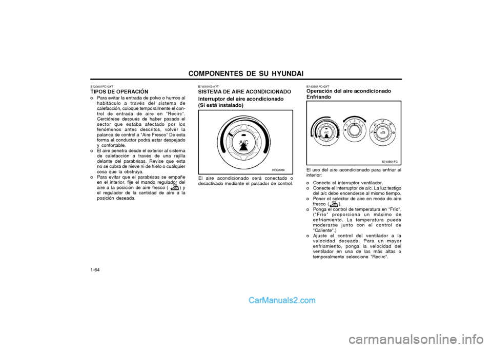 Hyundai Matrix 2004  Manual del propietario (in Spanish) COMPONENTES DE SU HYUNDAI
1-64 El uso del aire acondicionado para enfriar el
interior: 
o Conecte el interruptor ventilador. 
o Conecte el interruptor de a/c. La luz testigo
del a/c debe encenderse al