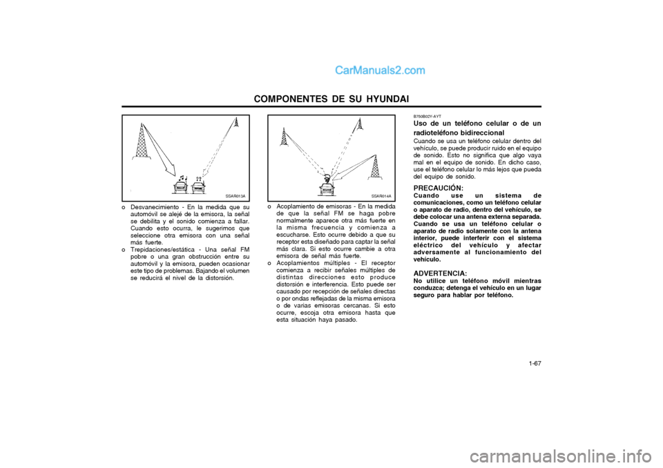 Hyundai Matrix 2004  Manual del propietario (in Spanish) COMPONENTES DE SU HYUNDAI  1-67
B750B02Y-AYT Uso de un teléfono celular o de un radioteléfono bidireccional Cuando se usa un teléfono celular dentro del vehículo, se puede producir ruido en el equ