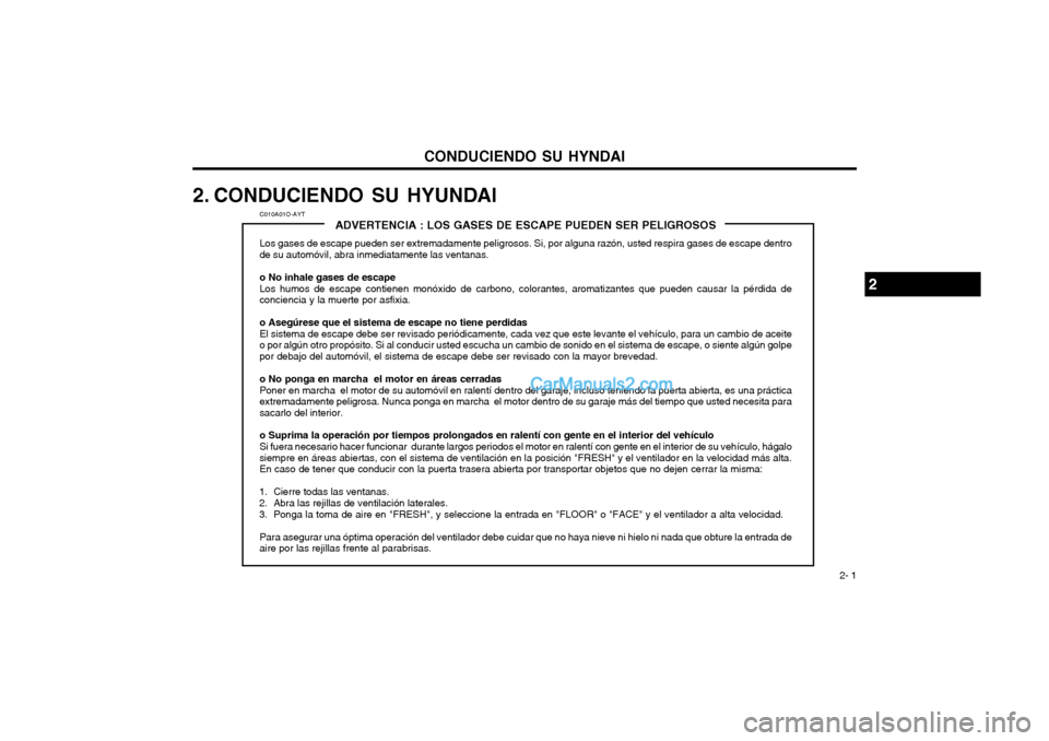 Hyundai Matrix 2004  Manual del propietario (in Spanish) CONDUCIENDO SU HYNDAI 2- 1
C010A01O-AYTADVERTENCIA : LOS GASES DE ESCAPE PUEDEN SER PELIGROSOS
Los gases de escape pueden ser extremadamente peligrosos. Si, por alguna razón, usted respira gases de e