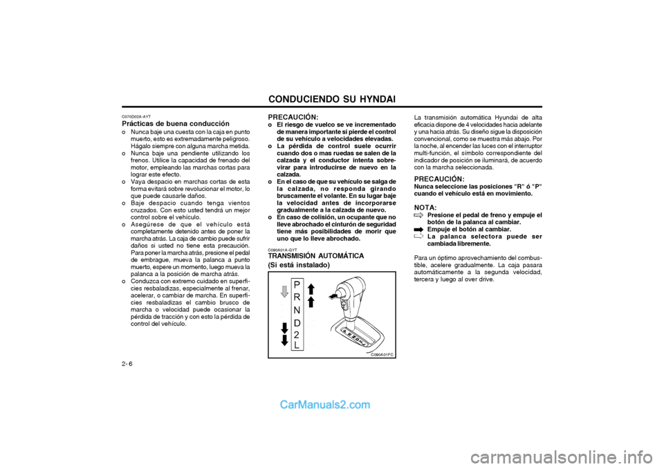 Hyundai Matrix 2004  Manual del propietario (in Spanish) CONDUCIENDO SU HYNDAI
2- 6 C090A01A-GYT
TRANSMISIÓN AUTOMÁTICA (Si está instalado) La transmisión automática Hyundai de alta eficacia dispone de 4 velocidades hacia adelantey una hacia atrás. Su
