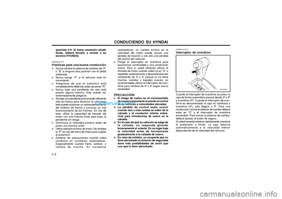 Hyundai Matrix 2004  Manual del propietario (in Spanish) CONDUCIENDO SU HYNDAI
2- 8 Cuando el interruptor de overdrive se pulsa, la
caja de forma automática pasará desde 2ª a 3ª y overdrive (4ª). Cuando el interruptor de over-drive es desconectado la c