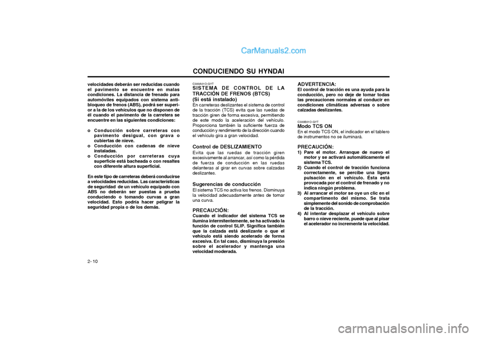 Hyundai Matrix 2004  Manual del propietario (in Spanish) CONDUCIENDO SU HYNDAI
2- 10 C300B01O-GYT
Modo TCS ON
En el modo TCS ON, el indicador en el tablero de instrumentos no se iluminará. PRECAUCIÓN:
1) Pare el motor. Arranque de nuevo el motor y se acti