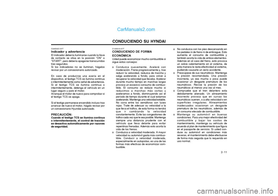 Hyundai Matrix 2004  Manual del propietario (in Spanish) CONDUCIENDO SU HYNDAI 2- 11
C140A01A-AYT
CONDUCIENDO DE FORMA ECONÓMICA
Usted puede economizar mucho combustible si
sigue estos consejos: 
o Conduzca suavemente. Aceleré con moderación. Frene progr