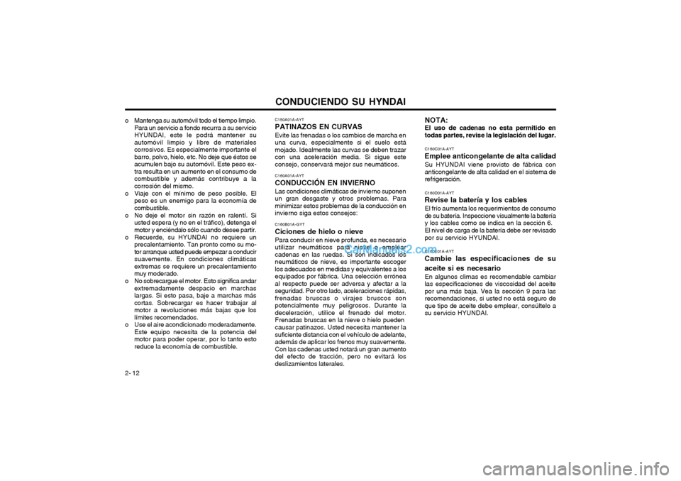 Hyundai Matrix 2004  Manual del propietario (in Spanish) CONDUCIENDO SU HYNDAI
2- 12 C150A01A-AYT
PATINAZOS EN CURVAS
Evite las frenadas o los cambios de marcha en una curva, especialmente si el suelo estámojado. Idealmente las curvas se deben trazarcon un