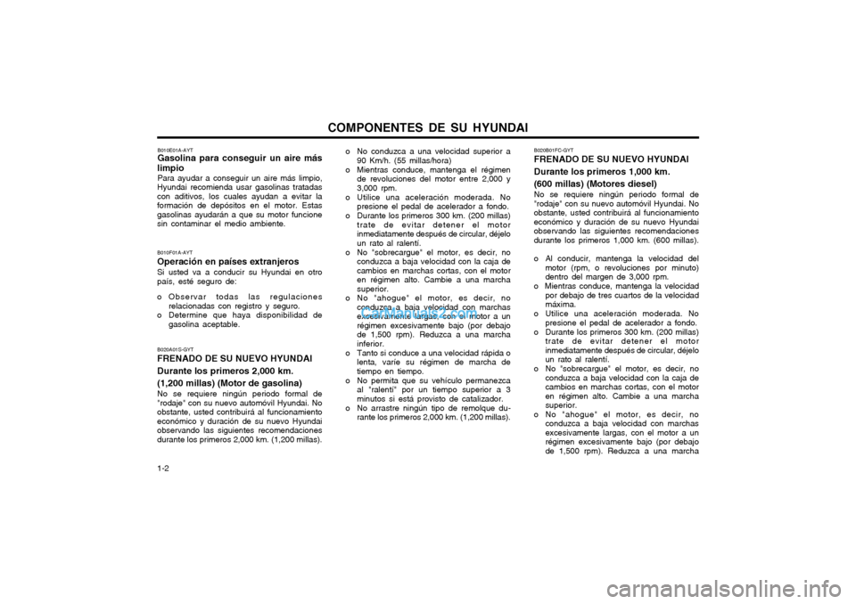 Hyundai Matrix 2004  Manual del propietario (in Spanish) COMPONENTES DE SU HYUNDAI
1-2
B020A01S-GYT FRENADO DE SU NUEVO HYUNDAI Durante los primeros 2,000 km.(1,200 millas) (Motor de gasolina) No se requiere ningún periodo formal de "rodaje" con su nuevo a