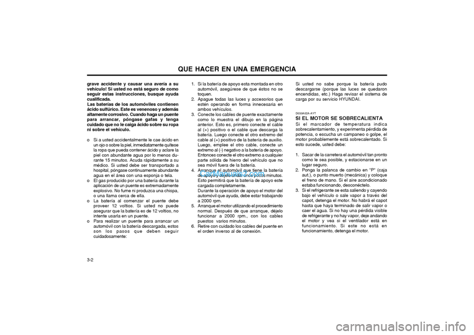 Hyundai Matrix 2004  Manual del propietario (in Spanish) QUE HACER EN UNA EMERGENCIA
3-2 Si usted no sabe porque la batería pudo descargarse (porque las luces se quedaronencendidas, etc.) Haga revisar el sistema decarga por su servicio HYUNDAI.
1. Si la ba
