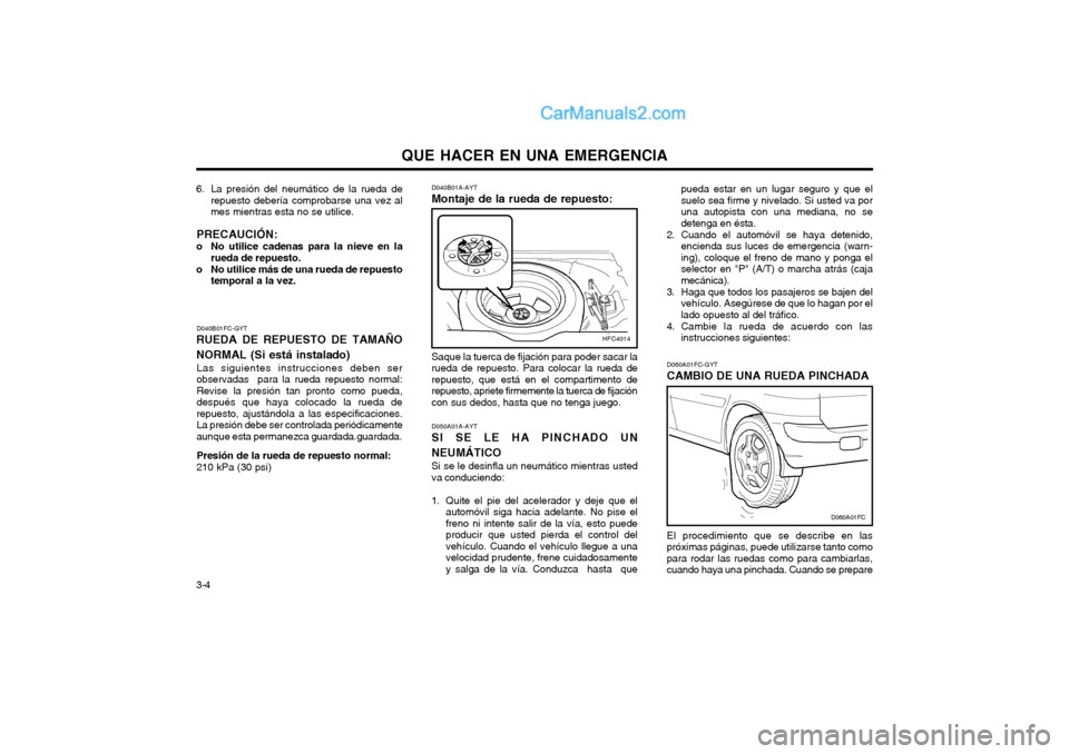 Hyundai Matrix 2004  Manual del propietario (in Spanish) QUE HACER EN UNA EMERGENCIA
3-4 D060A01FC-GYT
CAMBIO DE UNA RUEDA PINCHADA
El procedimiento que se describe en las
próximas páginas, puede utilizarse tanto como para rodar las ruedas como para cambi