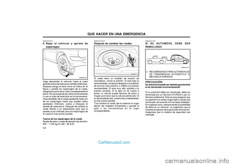 Hyundai Matrix 2004  Manual del propietario (in Spanish) QUE HACER EN UNA EMERGENCIA
3-8 D060J01FC-GYT
Después de cambiar las ruedas
Si usted tiene un medidor de presión de neumáticos, revise la presión. Si esta bajo lorecomendado, conduzca despacio a l
