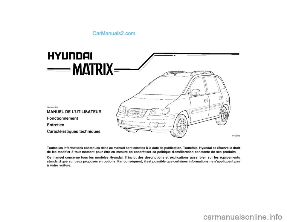 Hyundai Matrix 2004  Manuel du propriétaire (in French) SA010A1-FU MANUEL DE LUTILISATEUR FonctionnementEntretienCaractéristiques techniques Toutes les informations contenues dans ce manuel sont exactes à la date de publication. Toutefois, Hyundai se r�