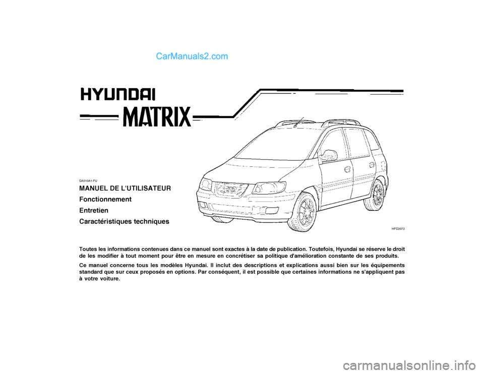 Hyundai Matrix 2004 Manuel du propriétaire (in French) SA010A1-FU MANUEL DE LUTILISATEUR FonctionnementEntretienCaractéristiques techniques Toutes les informations contenues dans ce manuel sont exactes à la date de publication. Toutefois, Hyundai se rà Hyundai Matrix 2004 Manuel du propriétaire (in French) SA010A1-FU MANUEL DE LUTILISATEUR FonctionnementEntretienCaractéristiques techniques Toutes les informations contenues dans ce manuel sont exactes à la date de publication. Toutefois, Hyundai se rÃ