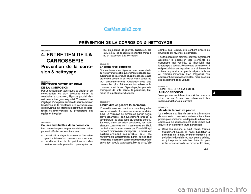 Hyundai Matrix 2004 Manuel du propriétaire (in French) PRÉVENTION DE LA CORROSION & NETTOYAGE 4-1
SE020A1-FU PROTEGER VOTRE HYUNDAI DE LA CORROSION Par un recours aux techniques de design et de
construction les plus évoluées visant à combattre la cor Hyundai Matrix 2004 Manuel du propriétaire (in French) PRÉVENTION DE LA CORROSION & NETTOYAGE 4-1
SE020A1-FU PROTEGER VOTRE HYUNDAI DE LA CORROSION Par un recours aux techniques de design et de
construction les plus évoluées visant à combattre la cor