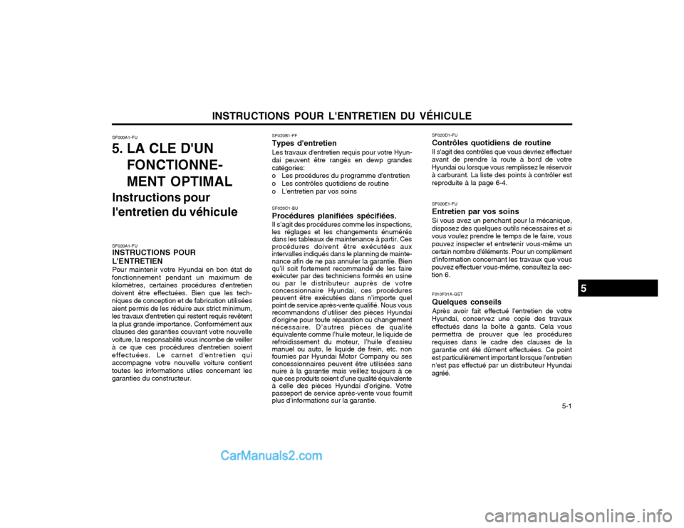Hyundai Matrix 2004 Manuel du propriétaire (in French) INSTRUCTIONS POUR LENTRETIEN DU VÉHICULE 5-1
SF000A1-FU
5. LA CLE DUN
FONCTIONNE- MENT OPTIMAL
Instructions pour lentretien du véhicule SF020B1-FF Types dentretien Les travaux dentretien requi Hyundai Matrix 2004 Manuel du propriétaire (in French) INSTRUCTIONS POUR LENTRETIEN DU VÉHICULE 5-1
SF000A1-FU
5. LA CLE DUN
FONCTIONNE- MENT OPTIMAL
Instructions pour lentretien du véhicule SF020B1-FF Types dentretien Les travaux dentretien requi
