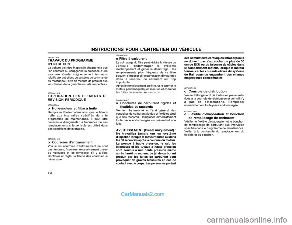 Hyundai Matrix 2004 Manuel du propriétaire (in French) INSTRUCTIONS POUR LENTRETIEN DU VÉHICULE
5-2 6ZF060A1-AU EXPLICATION DES ELEMENTS DE
REVISION PERIODIQUE
6ZF060M1-A o Huile-moteur et filtre à huileRemplacer lhuile-moteur ainsi que le filtre à
Hyundai Matrix 2004 Manuel du propriétaire (in French) INSTRUCTIONS POUR LENTRETIEN DU VÉHICULE
5-2 6ZF060A1-AU EXPLICATION DES ELEMENTS DE
REVISION PERIODIQUE
6ZF060M1-A o Huile-moteur et filtre à huileRemplacer lhuile-moteur ainsi que le filtre à