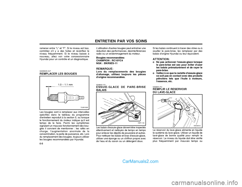 Hyundai Matrix 2004  Manuel du propriétaire (in French) ENTRETIEN PAR VOS SOINS
6-8 SG090A1-FU REMPLIR LE RESERVOIR DU LAVE-GLACE Le réservoir du lave-glace alimente en liquide le système du lave-glace. Utiliser un liquide delave-glace de bonne qualité 