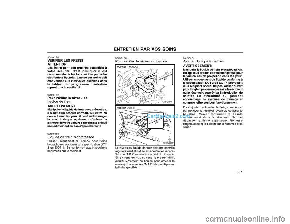 Hyundai Matrix 2004 Manuel du propriétaire (in French) ENTRETIEN PAR VOS SOINS 6-11
SG120C2-FU Liquide de frein recommandéUtiliser uniquement du liquide pour freins
hydrauliques conforme à la spécification DOT 3 ou DOT 4. Se conformer aux instructions Hyundai Matrix 2004 Manuel du propriétaire (in French) ENTRETIEN PAR VOS SOINS 6-11
SG120C2-FU Liquide de frein recommandéUtiliser uniquement du liquide pour freins
hydrauliques conforme à la spécification DOT 3 ou DOT 4. Se conformer aux instructions