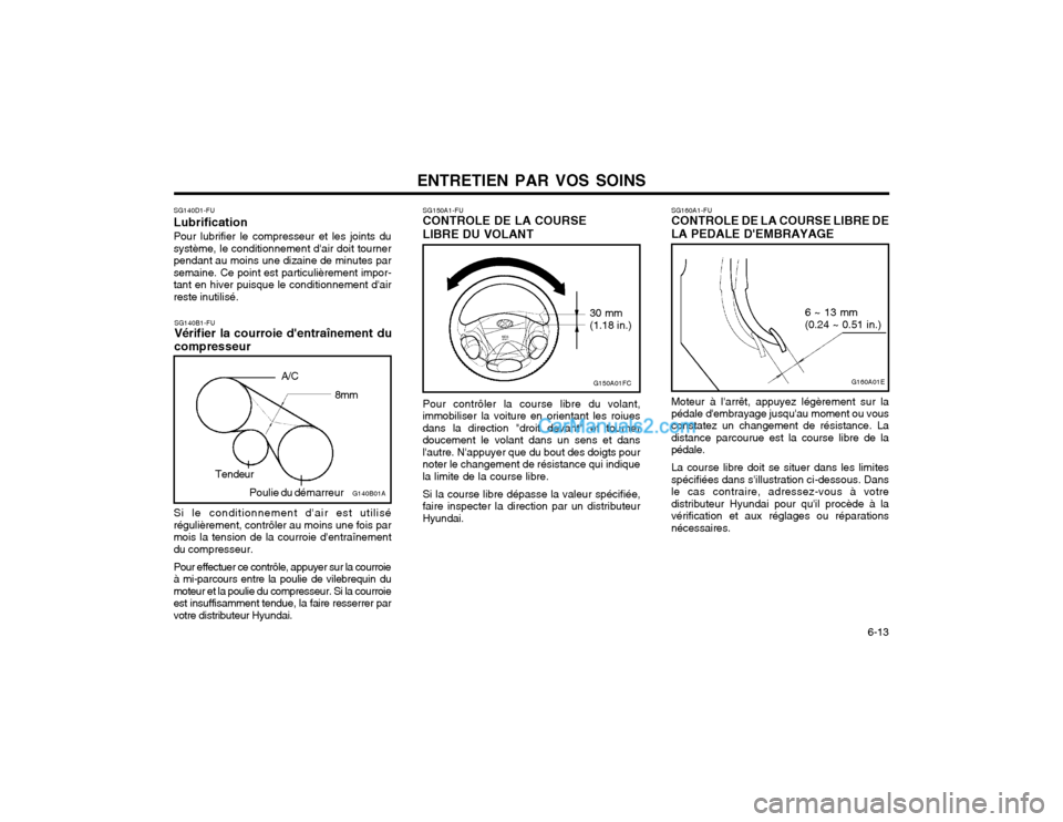 Hyundai Matrix 2004 Manuel du propriétaire (in French) ENTRETIEN PAR VOS SOINS 6-13
SG140D1-FU LubrificationPour lubrifier le compresseur et les joints du système, le conditionnement dair doit tournerpendant au moins une dizaine de minutes parsemaine. Hyundai Matrix 2004 Manuel du propriétaire (in French) ENTRETIEN PAR VOS SOINS 6-13
SG140D1-FU LubrificationPour lubrifier le compresseur et les joints du système, le conditionnement dair doit tournerpendant au moins une dizaine de minutes parsemaine.