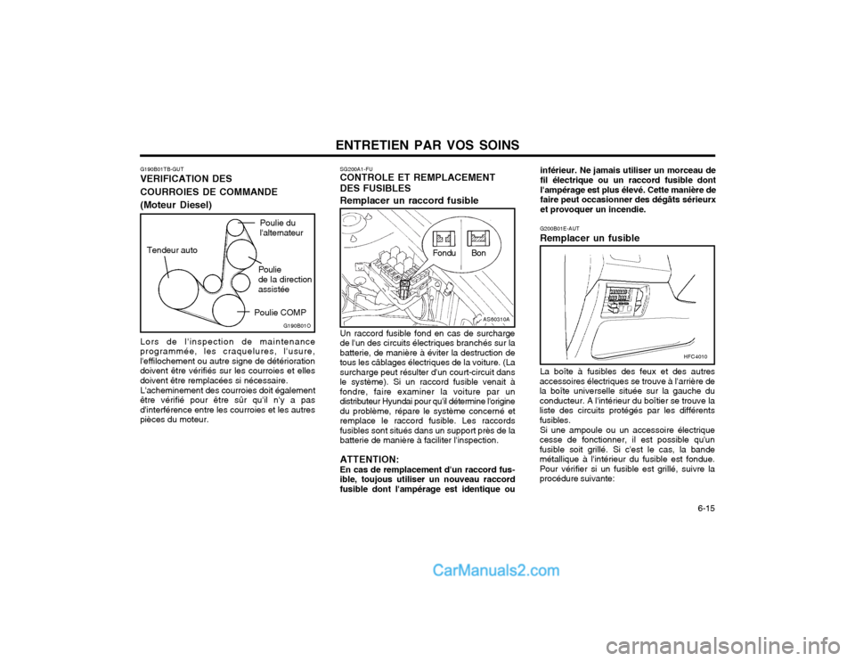 Hyundai Matrix 2004 Manuel du propriétaire (in French) ENTRETIEN PAR VOS SOINS 6-15
SG200A1-FU CONTROLE ET REMPLACEMENT DES FUSIBLES Remplacer un raccord fusible Un raccord fusible fond en cas de surcharge de lun des circuits électriques branchés sur Hyundai Matrix 2004 Manuel du propriétaire (in French) ENTRETIEN PAR VOS SOINS 6-15
SG200A1-FU CONTROLE ET REMPLACEMENT DES FUSIBLES Remplacer un raccord fusible Un raccord fusible fond en cas de surcharge de lun des circuits électriques branchés sur