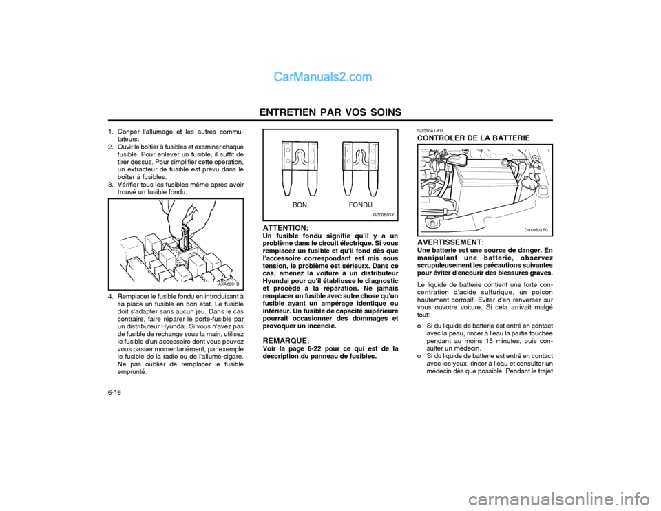 Hyundai Matrix 2004 Manuel du propriétaire (in French) ENTRETIEN PAR VOS SOINS
6-16 SG210A1-FU CONTROLER DE LA BATTERIE AVERTISSEMENT: Une batterie est une source de danger. En manipulant une batterie, observezscrupuleusement les précautions suivantespou Hyundai Matrix 2004 Manuel du propriétaire (in French) ENTRETIEN PAR VOS SOINS
6-16 SG210A1-FU CONTROLER DE LA BATTERIE AVERTISSEMENT: Une batterie est une source de danger. En manipulant une batterie, observezscrupuleusement les précautions suivantespou