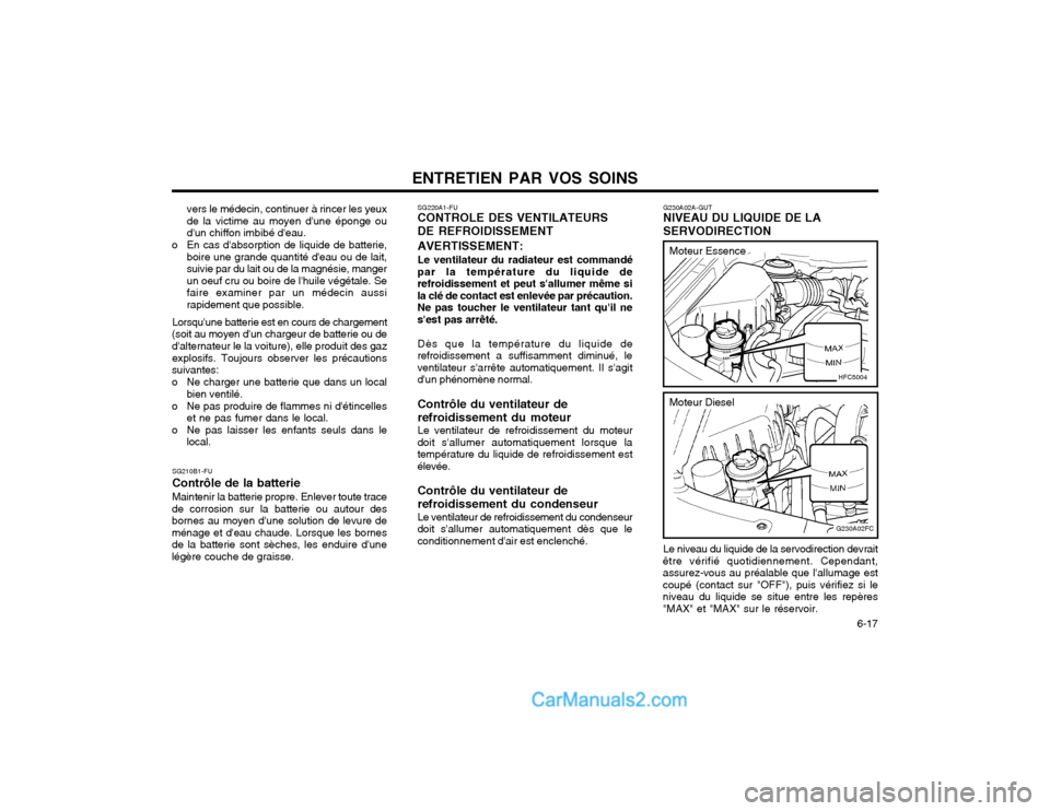 Hyundai Matrix 2004 Manuel du propriétaire (in French) ENTRETIEN PAR VOS SOINS 6-17
SG220A1-FU CONTROLE DES VENTILATEURS DE REFROIDISSEMENT AVERTISSEMENT: Le ventilateur du radiateur est commandé
par la température du liquide de refroidissement et peut Hyundai Matrix 2004 Manuel du propriétaire (in French) ENTRETIEN PAR VOS SOINS 6-17
SG220A1-FU CONTROLE DES VENTILATEURS DE REFROIDISSEMENT AVERTISSEMENT: Le ventilateur du radiateur est commandé
par la température du liquide de refroidissement et peut
