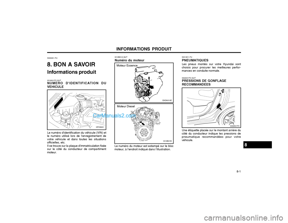 Hyundai Matrix 2004 Manuel du propriétaire (in French) INFORMATIONS PRODUIT 8-1
I010B01A-GUT Numéro du moteur
SI010C1-FUPNEUMATIQUESLes pneus montés sur votre Hyundai sont
choisis pour procurer les meilleures perfor- mances en conduite normale.
I030A01 Hyundai Matrix 2004 Manuel du propriétaire (in French) INFORMATIONS PRODUIT 8-1
I010B01A-GUT Numéro du moteur
SI010C1-FUPNEUMATIQUESLes pneus montés sur votre Hyundai sont
choisis pour procurer les meilleures perfor- mances en conduite normale.
I030A01