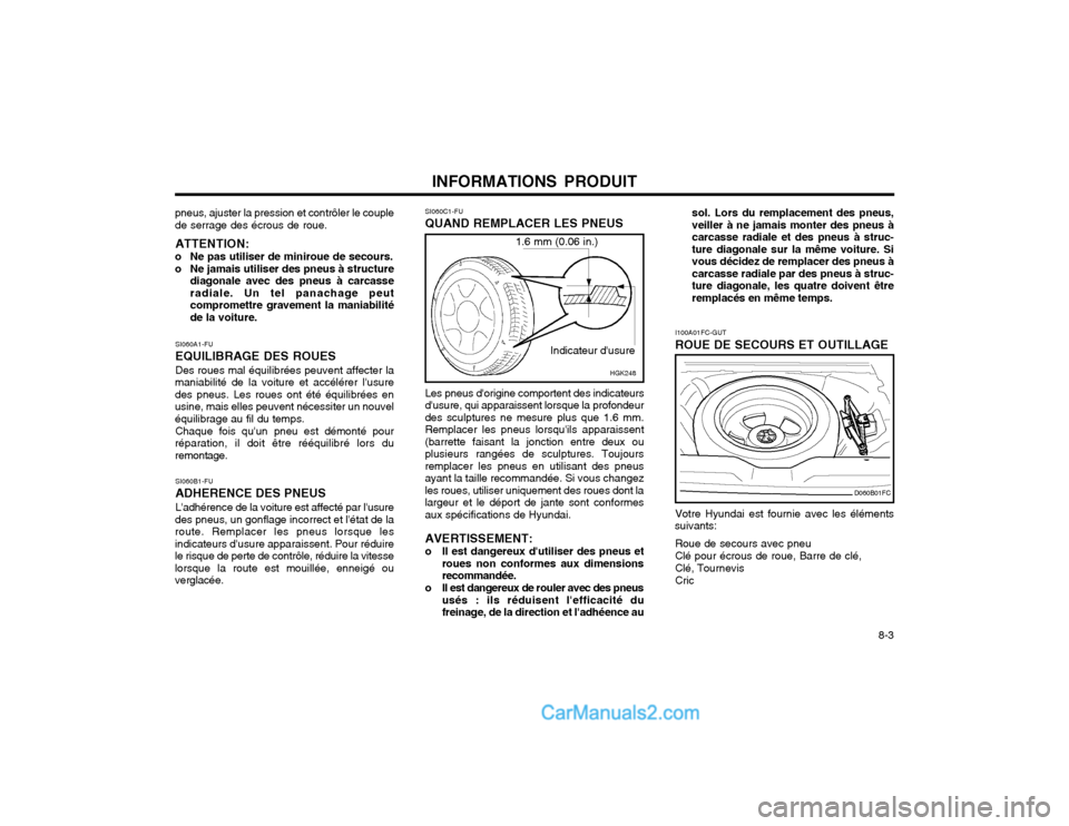 Hyundai Matrix 2004 Manuel du propriétaire (in French) INFORMATIONS PRODUIT 8-3
pneus, ajuster la pression et contrôler le couple de serrage des écrous de roue.
ATTENTION:
o Ne pas utiliser de miniroue de secours.
o Ne jamais utiliser des pneus à str Hyundai Matrix 2004 Manuel du propriétaire (in French) INFORMATIONS PRODUIT 8-3
pneus, ajuster la pression et contrôler le couple de serrage des écrous de roue.
ATTENTION:
o Ne pas utiliser de miniroue de secours.
o Ne jamais utiliser des pneus à str