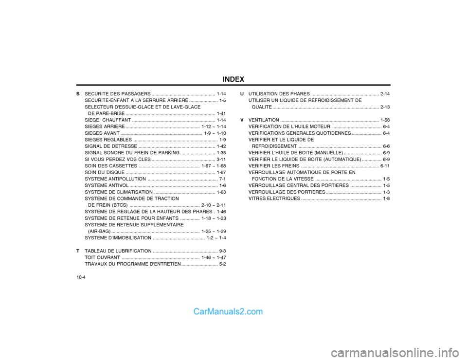 Hyundai Matrix 2004  Manuel du propriétaire (in French) INDEX
10-4 S
SECURITE DES PASSAGERS .................................................1-14
SECURITE-ENFANT A LA SERRURE ARRIERE ...................... 1-5
SELECTEUR DESSUIE-GLACE ET DE LAVE-GLACE DE P