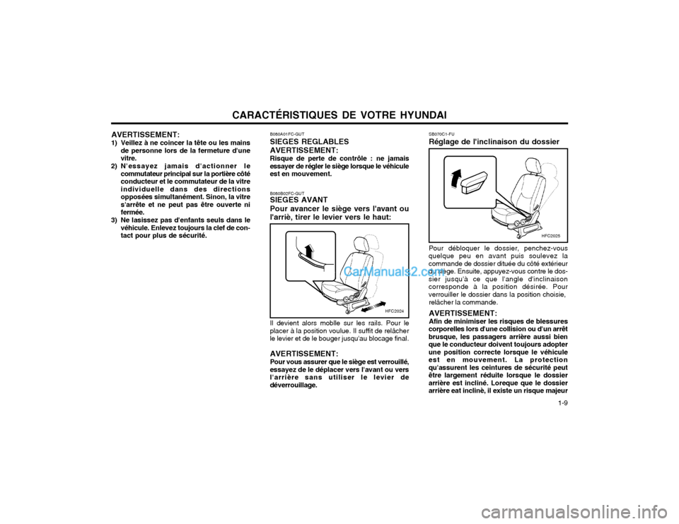 Hyundai Matrix 2004  Manuel du propriétaire (in French) CARACTÉRISTIQUES DE VOTRE HYUNDAI  1-9
AVERTISSEMENT:
1) Veillez à ne coincer la tête ou les mains de personne lors de la fermeture dune vitre.
2) Nessayez jamais dactionner le commutateur princ