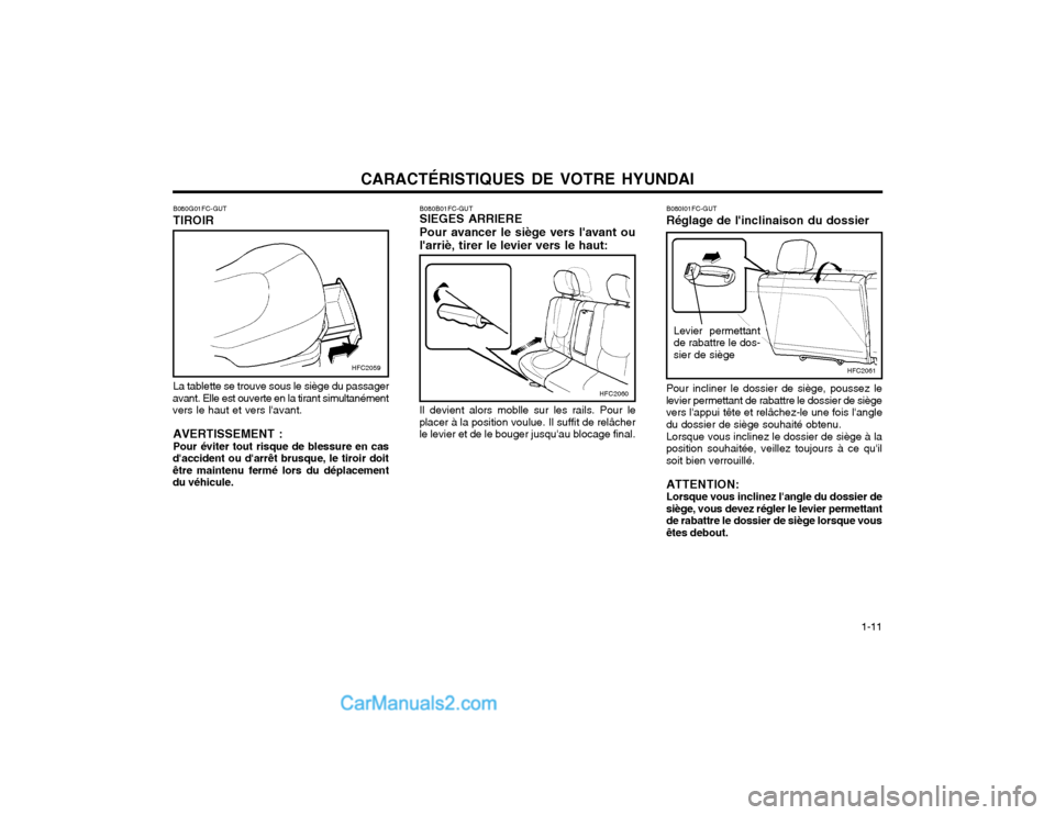 Hyundai Matrix 2004  Manuel du propriétaire (in French) CARACTÉRISTIQUES DE VOTRE HYUNDAI  1-11
HFC2059
B080G01FC-GUT TIROIR La tablette se trouve sous le siège du passager
avant. Elle est ouverte en la tirant simultanément vers le haut et vers lavant.