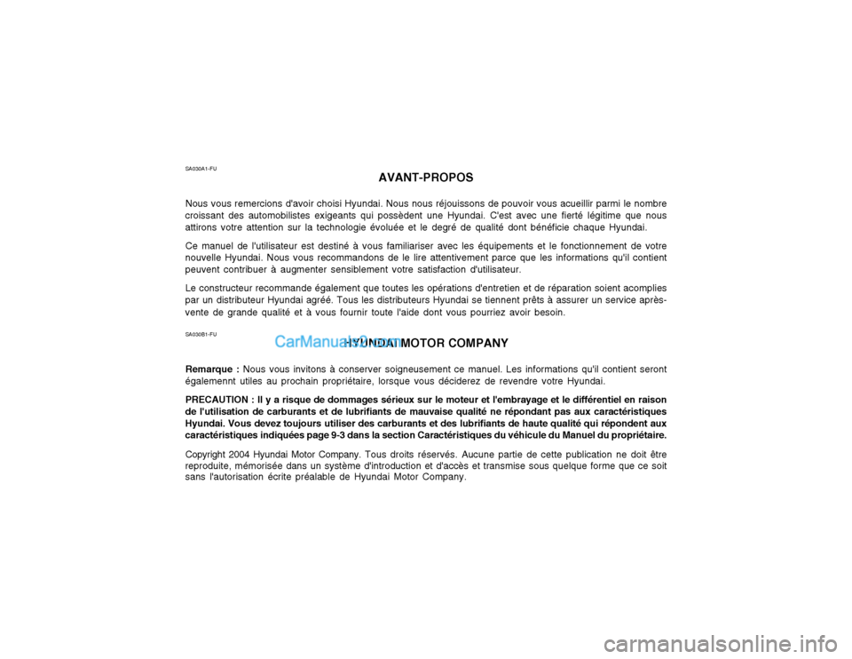 Hyundai Matrix 2004  Manuel du propriétaire (in French) SA030A1-FUAVANT-PROPOS
Nous vous remercions davoir choisi Hyundai. Nous nous réjouissons de pouvoir vous acueillir parmi le nombre
croissant des automobilistes exigeants qui possèdent une Hyundai. 