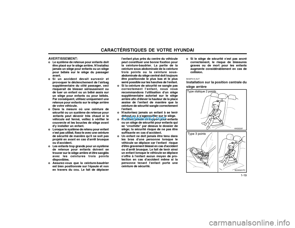 Hyundai Matrix 2004  Manuel du propriétaire (in French) CARACTÉRISTIQUES DE VOTRE HYUNDAI  1-19
AVERTISSEMENT:
o Le système de retenue pour enfants doit être placé sur le siège arrière. Ninstallez jamais un siège pour enfants ou un siègepour béb�