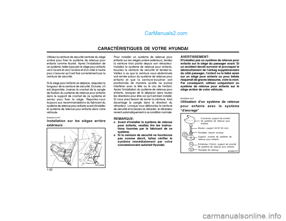 Hyundai Matrix 2004  Manuel du propriétaire (in French) CARACTÉRISTIQUES DE VOTRE HYUNDAI
1-20 B230G01A-GUT Installation sur les sièges arrière
extérieurs
YR10400B
Pour installer un système de retenue pour
enfants sur les sièges arrière extérieurs,