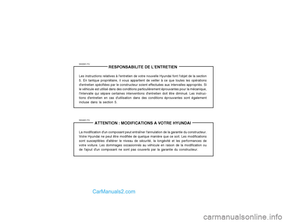 Hyundai Matrix 2004  Manuel du propriétaire (in French) SA020A1-FURESPONSABILITE DE LENTRETIEN
Les instructions relatives à lentretien de votre nouvelle Hyundai font lobjet de la section 5. En tantque propriétaire, il vous appartient de veiller à ce 