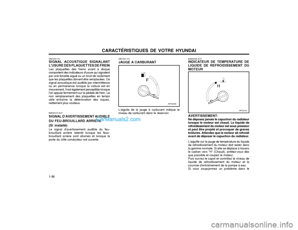 Hyundai Matrix 2004  Manuel du propriétaire (in French) CARACTÉRISTIQUES DE VOTRE HYUNDAI
1-36 AVERTISSEMENT: Ne déposez jamais le capuchon du radiateurlorsque le moteur est chaud. Le liquide derefroidissement du moteur est sous pressionet peut être pro