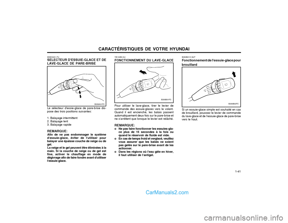Hyundai Matrix 2004 Manuel du propriétaire (in French) CARACTÉRISTIQUES DE VOTRE HYUNDAI 1-41
6SB230A1-FU SELECTEUR DESSUIE-GLACE ET DE
LAVE-GLACE DE PARE-BRISE
Le sélecteur dessie-glace de pare-brise dis-
pose des trois positions suivantes: 1. Balay Hyundai Matrix 2004 Manuel du propriétaire (in French) CARACTÉRISTIQUES DE VOTRE HYUNDAI 1-41
6SB230A1-FU SELECTEUR DESSUIE-GLACE ET DE
LAVE-GLACE DE PARE-BRISE
Le sélecteur dessie-glace de pare-brise dis-
pose des trois positions suivantes: 1. Balay