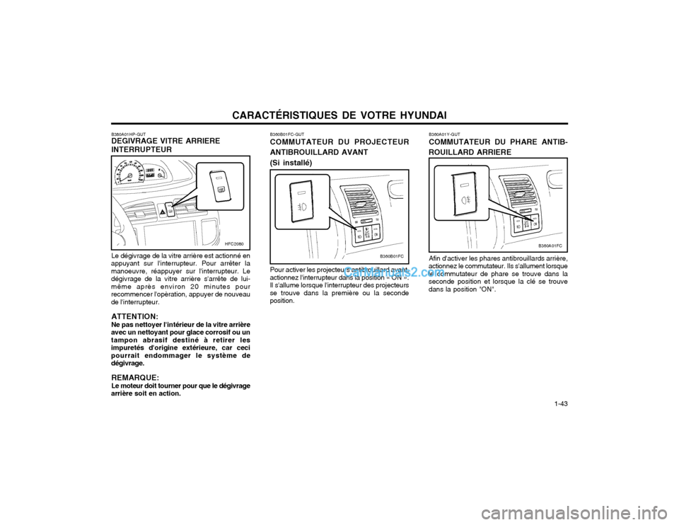 Hyundai Matrix 2004  Manuel du propriétaire (in French) CARACTÉRISTIQUES DE VOTRE HYUNDAI  1-43
B360A01Y-GUT COMMUTATEUR DU PHARE ANTIB-
ROUILLARD ARRIERE
Afin dactiver les phares antibrouillards arrière,
actionnez le commutateur. Ils sallument lorsque