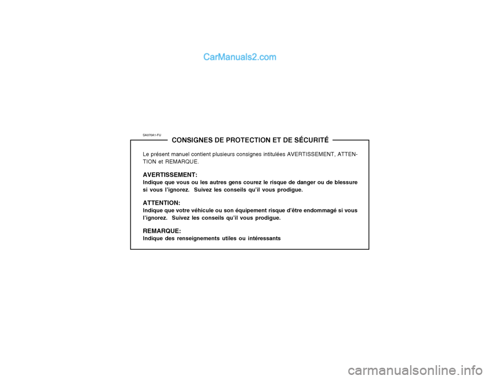 Hyundai Matrix 2004 Manuel du propriétaire (in French) SA070A1-FUCONSIGNES DE PROTECTION ET DE SÉCURITÉ
Le présent manuel contient plusieurs consignes intitulées AVERTISSEMENT, ATTEN- TION et REMARQUE. AVERTISSEMENT: Indique que vous ou les autres gen Hyundai Matrix 2004 Manuel du propriétaire (in French) SA070A1-FUCONSIGNES DE PROTECTION ET DE SÉCURITÉ
Le présent manuel contient plusieurs consignes intitulées AVERTISSEMENT, ATTEN- TION et REMARQUE. AVERTISSEMENT: Indique que vous ou les autres gen
